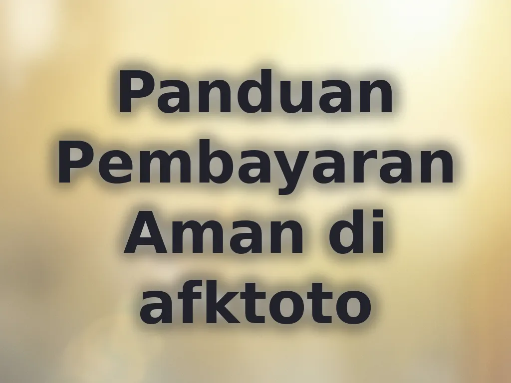Panduan Pembayaran Aman di afktoto