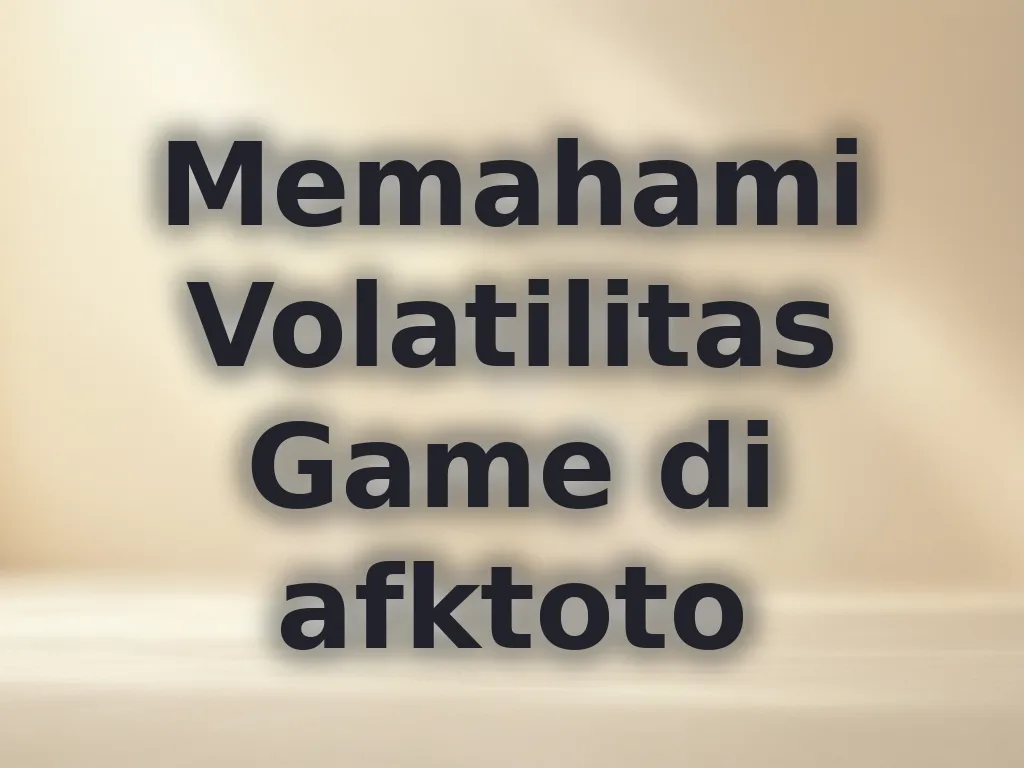 Memahami Volatilitas Game di afktoto